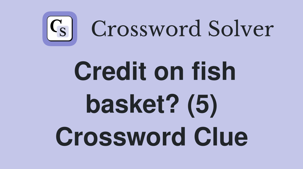 Credit on fish basket? (5) Crossword Clue Answers Crossword Solver